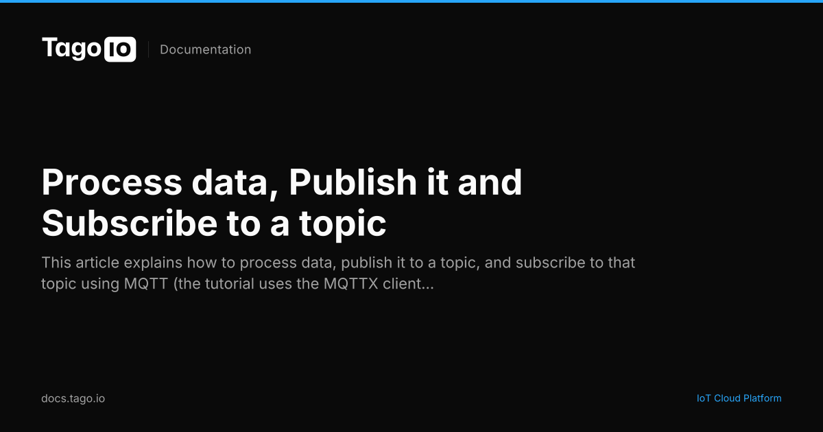 Process data, Publish it and Subscribe to a topic | TagoIO Docs